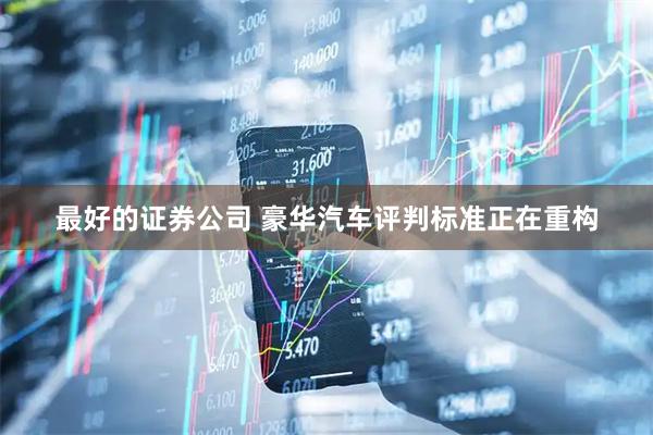 最好的证券公司 豪华汽车评判标准正在重构
